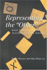 Representing The "Other": Basic Writers And The Teaching Of Basic Writing - Bruce Horner, Min-Zhan Lu