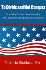 To Divide and Not Conquer: Preventing Partisan Gerrymandering with Independent Nonpartisan Commissions - Victoria Stoklasa