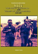 Macv: The Joint Command in the Years of Withdrawal, 1968-1973 (United States Army in Vietnam Series) - Graham A Cosmas, Us Army Center of Military History