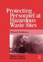 Protecting Personnel at Hazardous Waste Sites 3e - William Martin, Michael Gochfeld