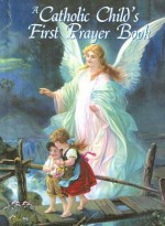 A Catholic Child's First Prayer Book - Victor Hoagland