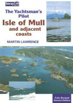 The Yachtsman's Pilot: The Isle of Mull and Adjacent Coasts - Martin Lawrence