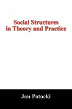 Social Structures in Theory and Practice: New Hypothesis and Its Applications - Jan Potocki