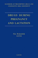 Drugs During Pregnancy and Lactation: Handbook of Prescription Drugs and Comparative Risk Assessment - C. Schaefer, H. Garbis, P.Peters, A. Scialli, P. McElhatton, M. Reuvers, M. Rost van Tonningen, E. Robert