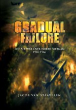 Gradual Failure: The Air War Over North Vietnam 1965-1966 - Jacob Van Staaveren, United States Air Force