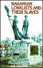 Bahamian Loyalists and Their Slaves - Gail Saunders