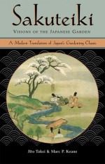 Sakuteiki Visions of the Japanese Garden: A Modern Translation of Japan's Gardening Classic - Jiro Takei, Marc Peter Keane