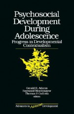 Psychosocial Development During Adolescence: Progress in Developmental Contexualism - Gerald R. Adams, Raymond Montemayor, Thomas P. Gullotta