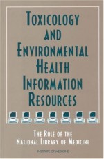 Toxicology And Environmental Health Information Resources: The Role Of The National Library Of Medicine - Catharyn T. Liverman, Carrie E. Ingalls, Carolyn E. Fulco, Howard M. Kipen