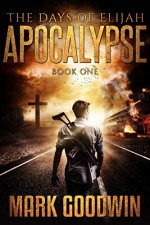 The Days of Elijah, Book One: Apocalypse: A Novel of the Great Tribulation in America - Mark Goodwin