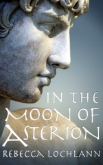 In the Moon of Asterion - Rebecca Lochlann