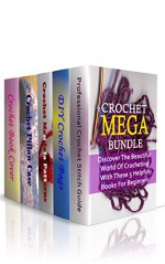 Crochet Mega Bundle: Discover The Beautiful World Of Crocheting With These 5 Helpful Books For Beginners: (Crochet Hook A, Crochet Accessories) - Julianne Link