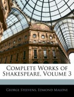 Complete Works of Shakespeare, Volume 3 - George Steevens, Edmond Malone