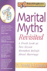 Marital Myths Revisited: A Fresh Look at Two Dozen Mistaken Beliefs about Marriage - Arnold A. Lazarus