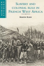 Slavery and Colonial Rule in French West Africa - Martin Klein