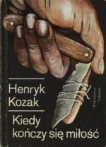 Kiedy kończy się miłość - Henryk Józef Kozak