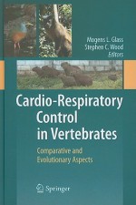 Cardio-Respiratory Control in Vertebrates: Comparative and Evolutionary Aspects - Mogens Glass, Stephen Wood