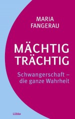 Mächtig trächtig: Schwangerschaft - die ganze Wahrheit (German Edition) - Maria Fangerau