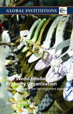 World Intellectual Property Organization (Wipo): Resurgence and the Development Agenda - Christopher May