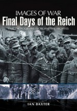 Final Days of the Reich (Images of War) - Ian Baxter