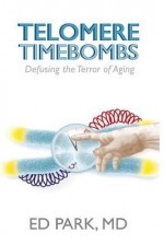 Telomere Timebombs: Defusing the Terror of Aging - Ed Park