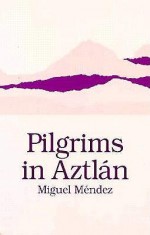 Pilgrims in Aztlan (Chicano Classics) - Miguel Mendez