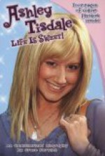 Ashley Tisdale: Life Is Sweet!: An Unauthorized Biography - Grace Norwich