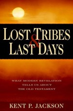 Lost Tribes & Last Days - Kent P. Jackson