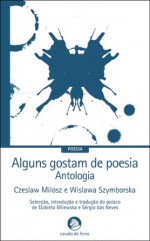 Alguns Gostam de Poesia. Antologia - Czesław Miłosz, Wisława Szymborska, Elżbieta Milewska, Sérgio das Neves