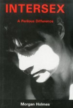 Intersex: A Perilous Difference - Morgan Holmes