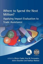 Where to Spend the Next Million? Applying Impact Evaluation to Trade Assistance - Olivier Cadot, Ana M. Fernandes, Julien Gourdon