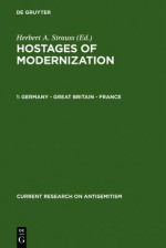 Hostages of Modernization: Studies on Modern Antisemitism 1870-1933/39: Germany-Great Britain-France (Current Research on Antisemitism) - Herbert A. Strauss