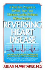 Reversing Heart Disease: A Vital New Program to Help, Treat, and Eliminate Cardiac Problems Without Surgery - Julian Whitaker