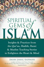 Spiritual Gems of Islam: Insights & Practices from the Qur'an, Hadith, Rumi, & Muslim Teaching Stories to Enlighten the Heart & Mind - Imam Jamal Rahman