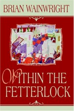 Within the Fetterlock - Brian Wainwright