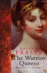 The Warrior Queens - Antonia Fraser