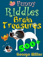 500+ Funny Riddles and Brain Treasures: Train Your Brain and Get Fun Every Day, Expand Your Smartness & Wisdom - George Miller