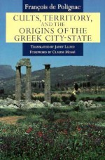 Cults, Territory, and the Origins of the Greek City-State - Francois de Polignac