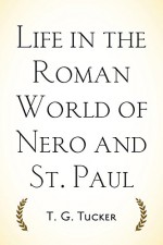 Life in the Roman World of Nero and St. Paul - T. G. Tucker