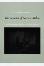 The Cinema of Naruse Mikio: Women and Japanese Modernity - Catherine Russell