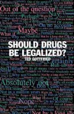 Should Drugs Be Legalized? - Ted Gottfried, Gottfried Ted