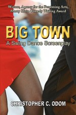 Big Town: A Swing Dance Screenplay - Christopher C. Odom