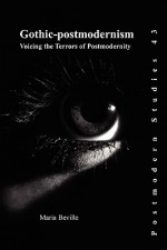 Gothic-Postmodernism: Voicing the Terrors of Postmodernity. - Maria Beville