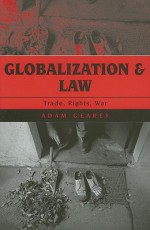 Globalization and Law: Trade, Rights, War - Adam Gearey