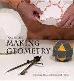 Making Geometry: Exploring Three-dimensional Forms - Jon Allen