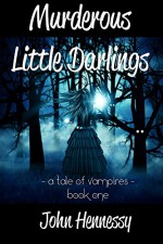 Murderous Little Darlings (A Tale of Vampires Book 1) - John L. Hennessy