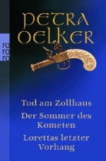 Tod am Zollhaus / Der Sommer des Kometen / Lorettas letzter Vorhang - Petra Oelker