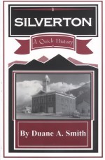 Silverton: A Quick History - Duane A. Smith