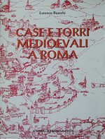 Case E Torri Medioevali a Roma: Vol. I. Documentazione, Storia E Sopravvivenza Di Edifici Medioevali Nel Tessuto Urbano Di Roma - Lorenzo Bianchi, MR Coppola, V Mutarelli, M Piacentini