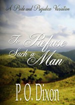 To Refuse Such a Man: A Pride and Prejudice Variation - P. O. Dixon